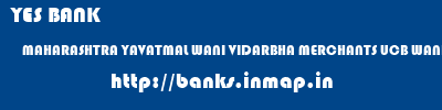 YES BANK  MAHARASHTRA YAVATMAL WANI VIDARBHA MERCHANTS UCB WANI  banks information 